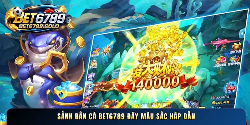 Sảnh Bắn cá BET6789 đầy màu sắc hấp dẫn