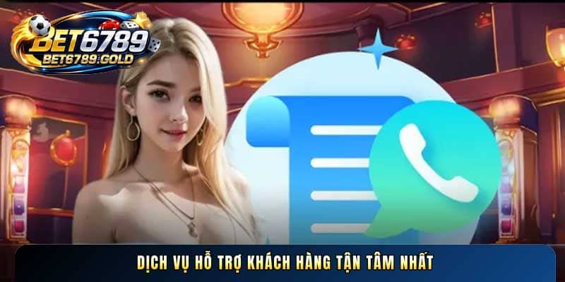 Dịch vụ hỗ trợ khách hàng tận tâm tại nhà cái