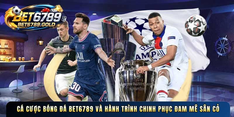 Cá cược bóng đá BET6789 và hành trình chinh phục đam mê sân cỏ