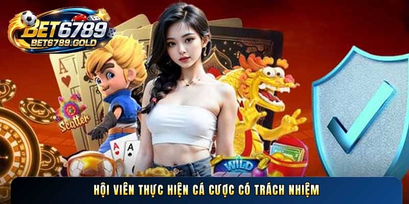 Hội viên thực hiện cá cược có trách nhiệm