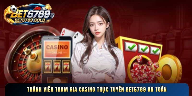 Thành viên tham gia Casino trực tuyến BET6789 an toàn