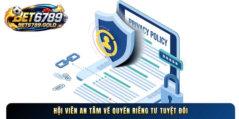 Hội viên an tâm về Quyền riêng tư tuyệt đối