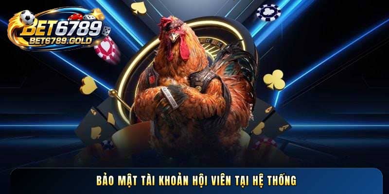 Bảo mật tài khoản hội viên tại hệ thống