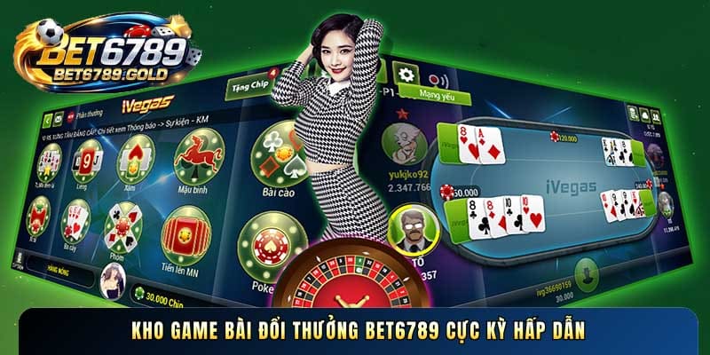 Kho Game bài đổi thưởng BET6789 cực kỳ hấp dẫn