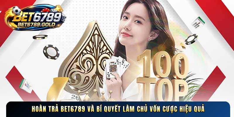 Hoàn trả BET6789 và bí quyết làm chủ vốn cược hiệu quả