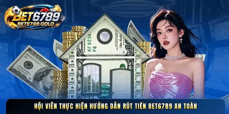 Hội viên thực hiện Hướng dẫn Rút tiền BET6789 an toàn
