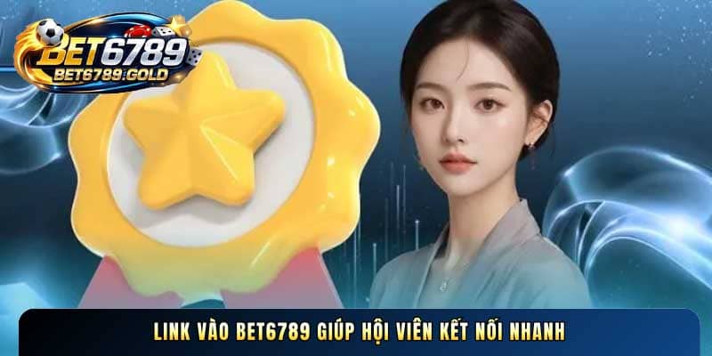 Link vào BET6789 giúp hội viên kết nối nhanh