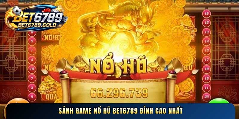 Sảnh game Nổ hũ BET6789 đỉnh cao nhất