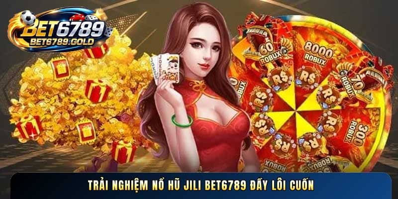 Trải nghiệm nổ hũ Jili BET6789 đầy lôi cuốn