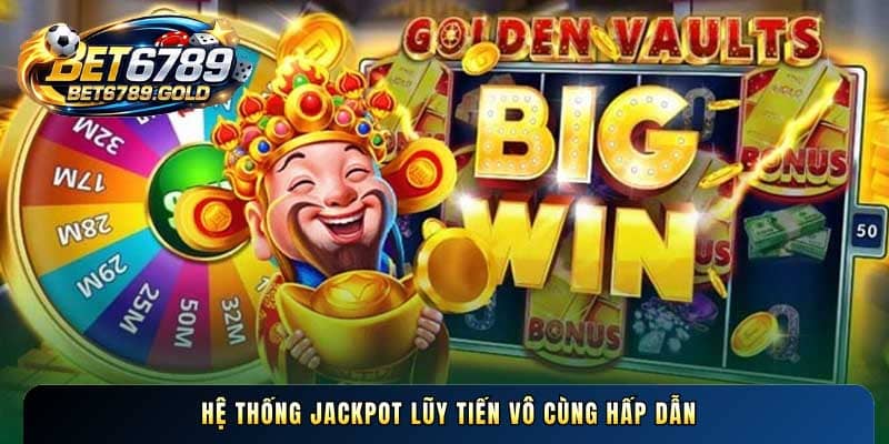 Hệ thống Jackpot lũy tiến vô cùng hấp dẫn