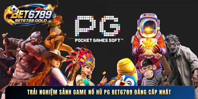 Trải nghiệm sảnh game Nổ hũ PG BET6789 đẳng cấp nhất hiện nay