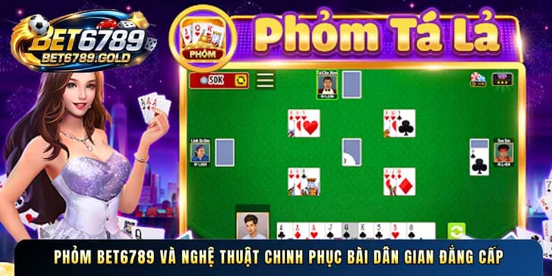Phỏm BET6789 và nghệ thuật chinh phục bài dân gian đẳng cấp