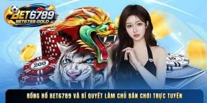 Rồng hổ BET6789 và bí quyết làm chủ bàn chơi trực tuyến