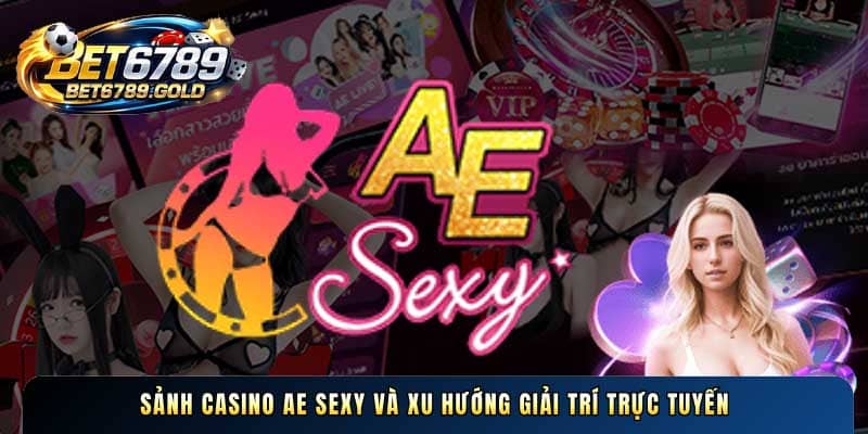 Sảnh casino AE Sexy và xu hướng giải trí trực tuyến