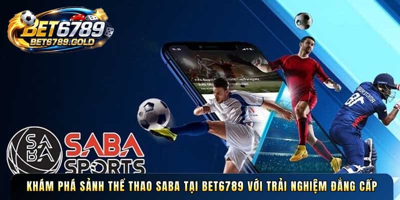Khám phá Sảnh thể thao SABA tại nhà cái BET6789 với trải nghiệm đẳng cấp