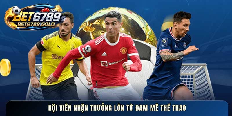 Hội viên nhận thưởng lớn từ đam mê thể thao